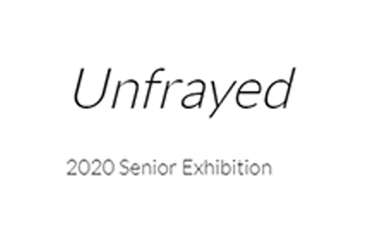 Unfrayed: 2020 Senior Exhibition