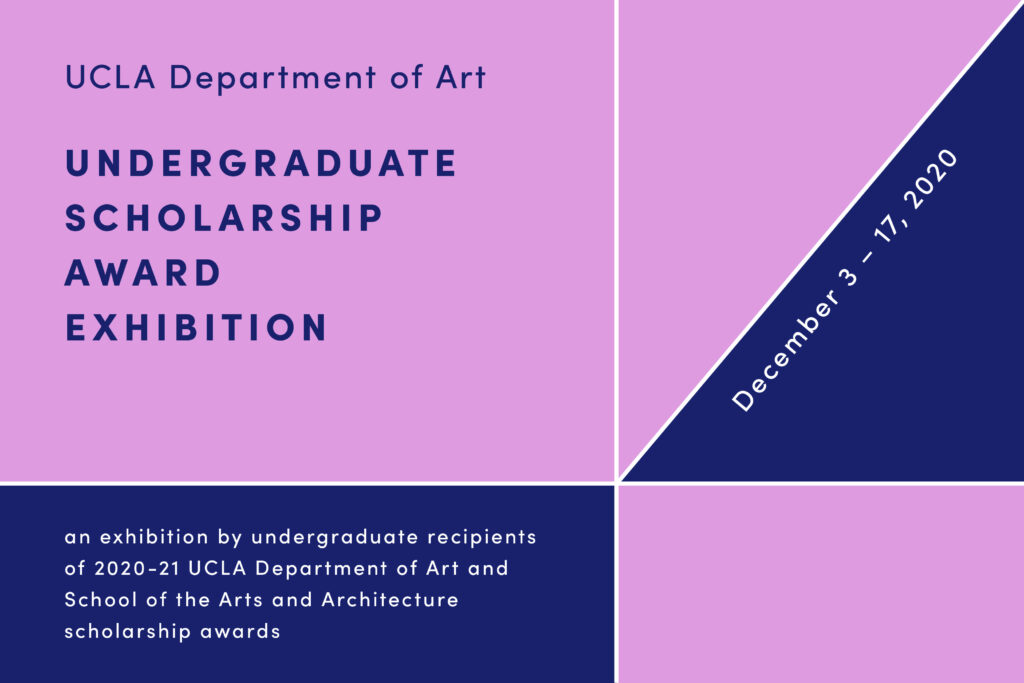 UCLA Department of Art 2020 Undergraduate Scholarship Award Exhibition, December 3-17, 2020
